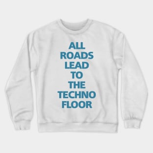 ALL ROADS LEAD TO THE TECHNO FLOOR Crewneck Sweatshirt